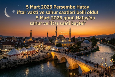 5 Mart 2026 Perşembe Hatay'da iftar ve sahur vakti saat kaçta? 5 Mart Hatay sahur ve akşam ezanı saati belli oldu!