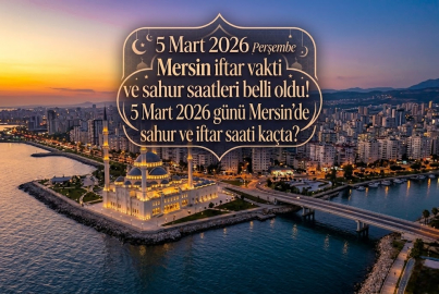 5 Mart 2026 Perşembe Mersin'de iftar ve sahur vakti saat kaçta? 5 Mart Mersin sahur ve akşam ezanı saati belli oldu!