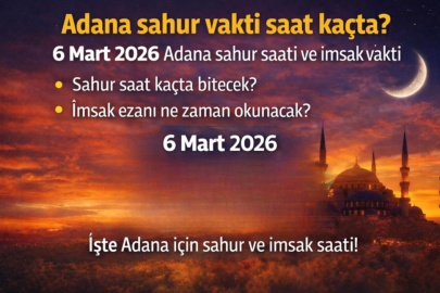 Adana sahur vakti saat kaçta? 6 Mart Cuma günü sabah ezanı ne zaman okunacak?