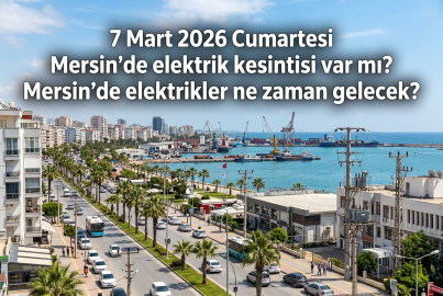 Mersin’de 7 Mart 2026 Cumartesi günü hangi bölgelerde elektrik kesintisi yaşanacak?