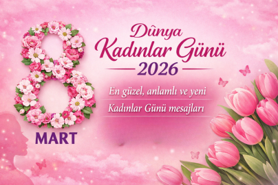 8 Mart Dünya Kadınlar Günü mesajları neler? En güzel, anlamlı ve yeni Kadınlar Günü sözleri 2026