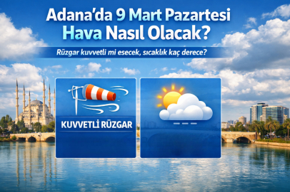 Adana’da 9 Mart Pazartesi hava nasıl olacak? Rüzgar kuvvetli mi esecek, sıcaklık kaç derece?