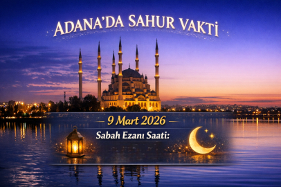 Adana’da sahur vakti ne zaman? 9 Mart 2026 Pazartesi sabah ezanı saat kaçta okunacak?