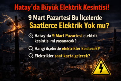  HATAY’DA BÜYÜK ELEKTRİK KESİNTİSİ! 9 MART PAZARTESİ BU İLÇELERDE SAATLERCE ELEKTRİK YOK MU?