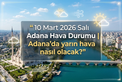 10 Mart 2026 Salı Adana hava durumu: Ramazan'ın 20. gününde Adana'da hava nasıl olacak?
