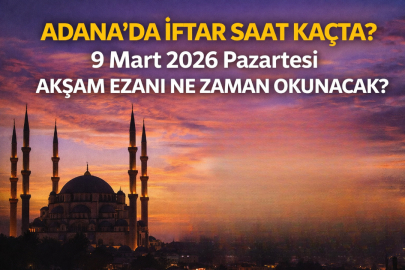 ADANA’DA İFTAR SAAT KAÇTA? 9 MART 2026 PAZARTESİ AKŞAM EZANI NE ZAMAN OKUNACAK?