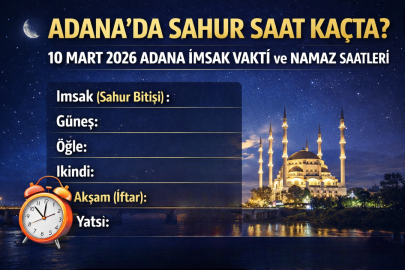 ADANA’DA SAHUR SAAT KAÇTA? 10 MART 2026 SALI SABAH EZANI NE ZAMAN OKUNACAK?