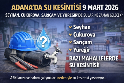 Adana’da sular ne zaman gelecek? 9 Mart 2026 Seyhan, Çukurova, Sarıçam ve Yüreğir’de su kesintisi nerelerde var?