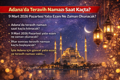Adana’da teravih namazı saat kaçta? 9 Mart 2026 Pazartesi yatsı ezanı ne zaman okunacak?
