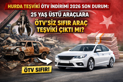 HURDA TEŞVİKİ VE ÖTV İNDİRİMİ 2026 ÇIKTI MI? 25 YAŞ ÜSTÜ ARAÇLARA ÖTV’SİZ SIFIR ARAÇ VERİLECEK Mİ?