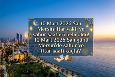 Mersin iftar vakti saat kaçta? 10 Mart 2026 Mersin sahur ve imsak saati belli oldu!