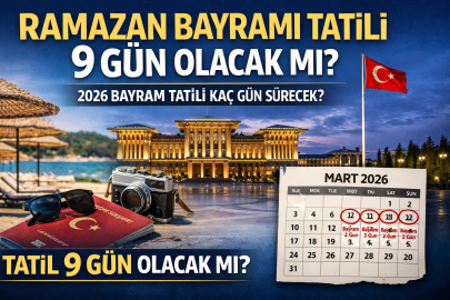 RAMAZAN BAYRAMI TATİLİ 9 GÜN OLACAK MI? 2026 BAYRAM TATİLİ KAÇ GÜN SÜRECEK?