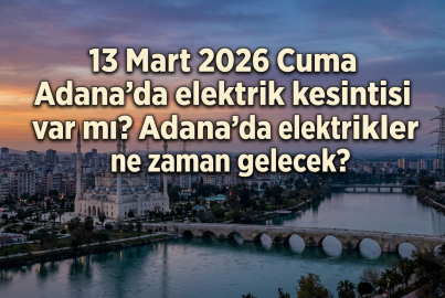 13 Mart 2026 Cuma Adana'da büyük elektrik kesintisi: Elektrikler ne zaman gelecek? İşte karanlıkta kalacak mahalleler
