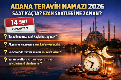 ADANA TERAVİH NAMAZI 14 MART 2026 CUMARTESİ SAAT KAÇTA? EZAN SAATLERİ NE ZAMAN?