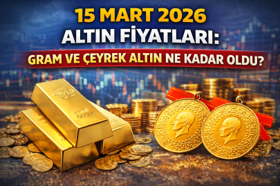 15 MART 2026 ALTIN FİYATLARI: GRAM VE ÇEYREK ALTIN BUGÜN NE KADAR?