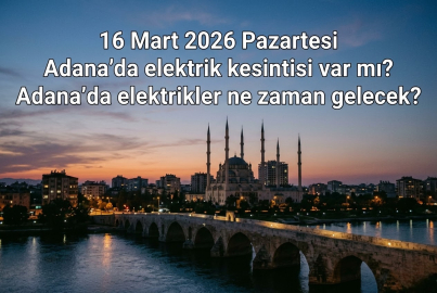 16 Mart 2026 Pazartesi Adana elektrik kesintisi! Hangi semtler etkilenecek? Adana'da elektrikler ne zaman, saat kaçta gelecek?