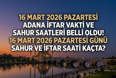 Adana iftar vakti ve sahur saati 16 Mart 2026 Pazartesi ||  Adana'da sahur ne zaman, iftar saat kaçta? Kadir Gecesi Adana iftar vakti ne zaman?