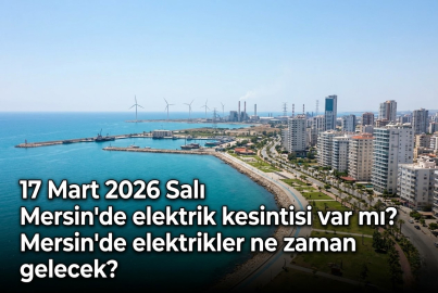 Mersin’de 17 Mart 2026 Salı günü elektrik kesintisi ne zaman ve hangi mahalleleri etkileyecek?