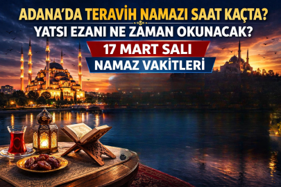 Adana’da teravih namazı saat kaçta? 17 Mart Salı yatsı ezanı kaçta okunacak, teravih ne zaman kılınacak?