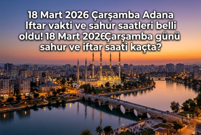 Adana iftar vakti ve sahur saati 18 Mart 2026 || Adana'da sahur ne zaman, iftar saat kaçta? Adana imsak ve iftar vakti saatleri 2026 Diyanet İmsakiyesi