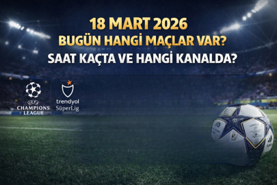 18 MART ÇARŞAMBA BUGÜN HANGİ MAÇLAR VAR? SAAT KAÇTA VE HANGİ KANALDA?