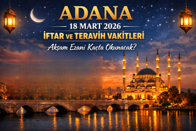 Adana 18 Mart 2026 iftar vakti kaçta? Akşam ezanı ve teravih namazı saatleri ne zaman?