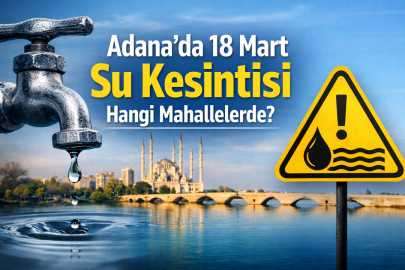 Adana’da hangi mahallelerde su kesilecek? 18 Mart 2026 su arıza ve bakım çalışmaları ne zaman bitiyor?