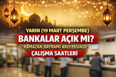 YARIN (19 MART PERŞEMBE) BANKALAR AÇIK MI? RAMAZAN BAYRAMI ARİFESİNDE ÇALIŞMA SAATLERİ