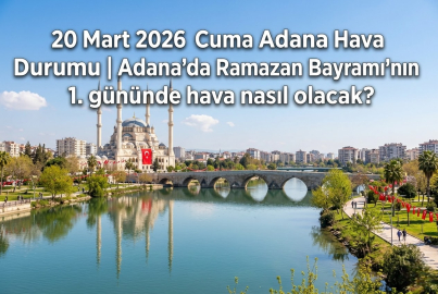 Adana hava durumu Ramazan Bayramı 1. gün || 20 Mart 2026 Cuma Adana'da hava nasıl olacak, yağmur var mı? 20 Mart 2026 Adana hava durumu