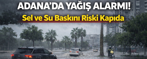Adana’ya kuvvetli yağış alarmı! 19 Mart Arefe Günü için meteoroloji uyardı!