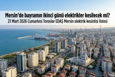 Mersin elektrik kesintisi listesi 21 Mart 2026 || Mersin'de elektrikler kesilecek mi, ne zaman kesilecek? Ramazan Bayramı 2. gün Mersin'de elektrik kesintisi olacak mı?