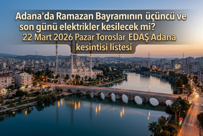 Adana elektrik kesintisi 22 Mart 2026 || Adana'da elektrikler kesilecek mi, son durum ne?