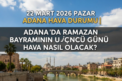 Adana hava durumu 22 Mart 2026 Pazar || Bayramın son günü Adana'da yağmur var mı, hava nasıl olacak?