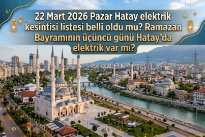 Hatay elektrik kesintisi 22 Mart 2026 Pazar || Ramazan Bayramı son günü Hatay'da elektrikler kesilecek mi?