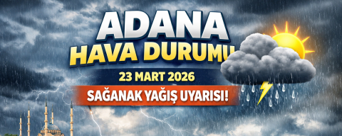 Adana 23 Mart Pazartesi hava durumu: Sağanak yağış alarmı! Adana’da bugün ve 5 günlük hava durumu