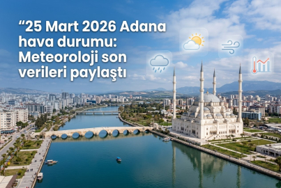 25 Mart 2026 Çarşamba Adana hava durumu: Adana'da hava nasıl olacak, yağmur var mı?