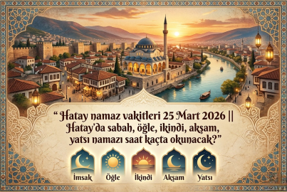 25 Mart 2026 Çarşamba Hatay'da sabah, öğle, ikindi, akşam, yatsı namazı saat kaçta? | Hatay namaz vakitleri ne zaman?