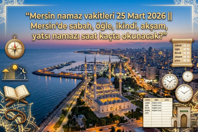 25 Mart 2026 Çarşamba Mersin'de sabah, öğle, ikindi, akşam, yatsı namazı saat kaçta? | Mersin namaz vakitleri ne zaman?