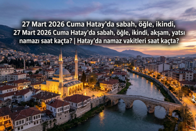 27 Mart 2026 Cuma Hatay namaz vakitleri ne zaman? || Hatay'da sabah, öğle, ikindi, akşam, yatsı namazı saat kaçta?