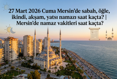 27 Mart 2026 Cuma Mersin namaz vakitleri ne zaman? || Mersin'de sabah, öğle, ikindi, akşam, yatsı namazı saat kaçta?