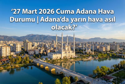 Adana'da yaşayanlar dikkat! 27 Mart Cuma günü hava nasıl olacak? Meteoroloji saat verdi