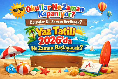 Okullar ne zaman kapanıyor 2026? Karneler ne zaman verilecek, Yaz tatili ne zaman başlayacak?