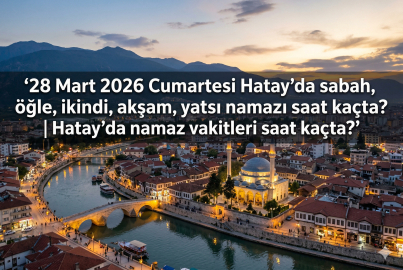 28 Mart 2026 Cumartesi Hatay namaz vakitleri ne zaman? || Hatay'da sabah, öğle, ikindi, akşam, yatsı namazı saat kaçta?