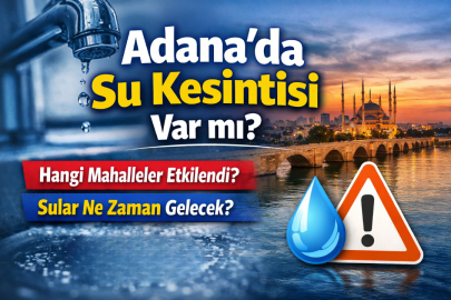 Adana’da 28 Mart 2026 su kesintisi var mı? Hangi mahalleler etkilendi ve sular ne zaman gelecek?