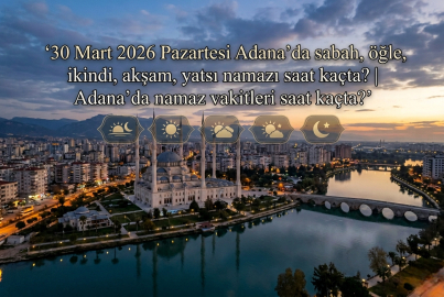 30 Mart 2026 Pazartesi Adana namaz vakitleri ne zaman? || Adana'da sabah, öğle, ikindi, akşam, yatsı namazı saat kaçta?