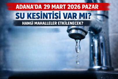 Adana’da 29 Mart 2026 Pazar su kesintisi var mı? Hangi mahalleler etkilenecek ve sular ne zaman gelecek?