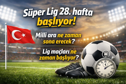 SÜPER LİG 28. HAFTA NE ZAMAN BAŞLIYOR? MİLLİ ARA NE ZAMAN BİTECEK?
