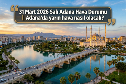 31 Mart 2026 Salı Adana Hava Durumu || Adana'da yarın hava nasıl olacak?