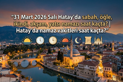 31 Mart 2026 Salı Hatay namaz vakitleri ne zaman? || Hatay'da sabah, öğle, ikindi, akşam, yatsı namazı saat kaçta?