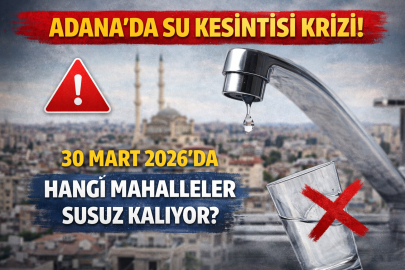 Adana’da su kesintisi krizi! 30 Mart 2026’da hangi mahalleler susuz kalıyor? Sular ne zaman gelecek?